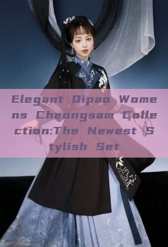 Elegant Qipao Womens Cheongsam Collection:The Newest Stylish Set Elegant Qipao Womens Cheongsam Collection:The Newest Stylish Set