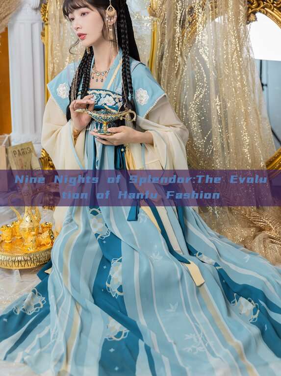 Nine Nights of Splendor:The Evolution of Hanfu Fashion Nine Nights of Splendor:The Evolution of Hanfu Fashion