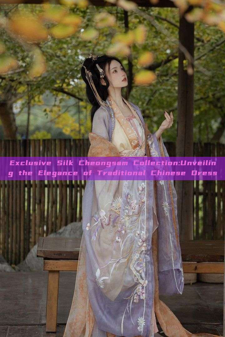 Exclusive Silk Cheongsam Collection:Unveiling the Elegance of Traditional Chinese Dress Exclusive Silk Cheongsam Collection:Unveiling the Elegance of Traditional Chinese Dress