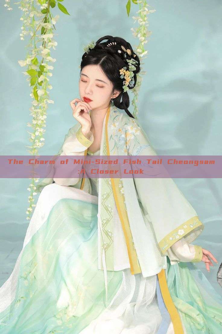 The Charm of Mini-Sized Fish Tail Cheongsam:A Closer Look The Charm of Mini-Sized Fish Tail Cheongsam:A Closer Look