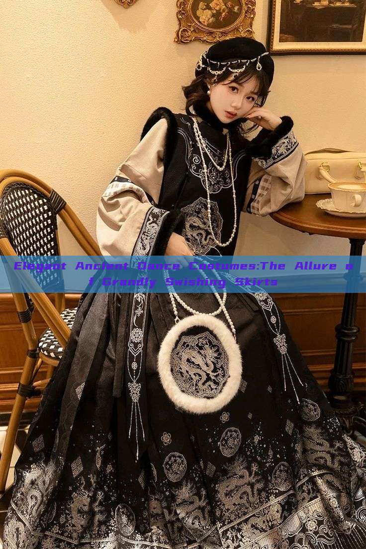 Elegant Ancient Dance Costumes:The Allure of Grandly Swishing Skirts Elegant Ancient Dance Costumes:The Allure of Grandly Swishing Skirts