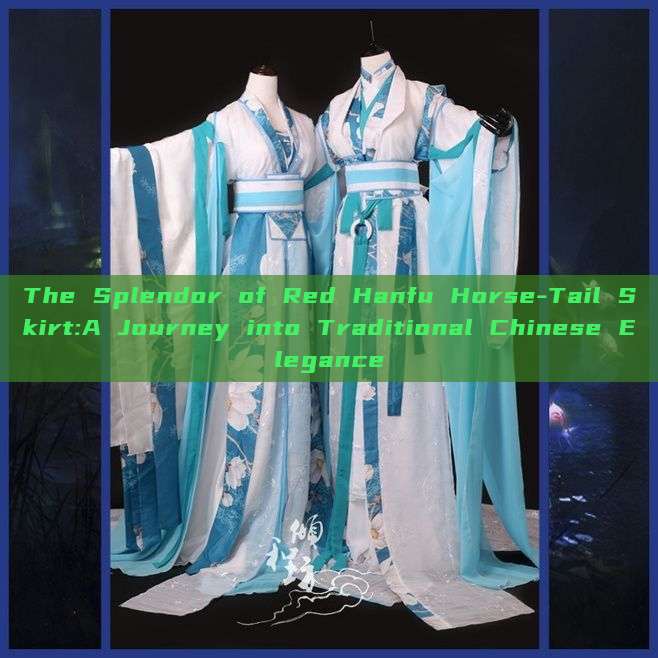 The Splendor of Red Hanfu Horse-Tail Skirt:A Journey into Traditional Chinese Elegance The Splendor of Red Hanfu Horse-Tail Skirt:A Journey into Traditional Chinese Elegance