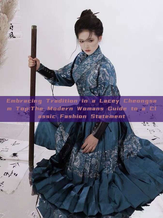 Embracing Tradition in a Lacey Cheongsam Top:The Modern Womans Guide to a Classic Fashion Statement Embracing Tradition in a Lacey Cheongsam Top:The Modern Womans Guide to a Classic Fashion Statement