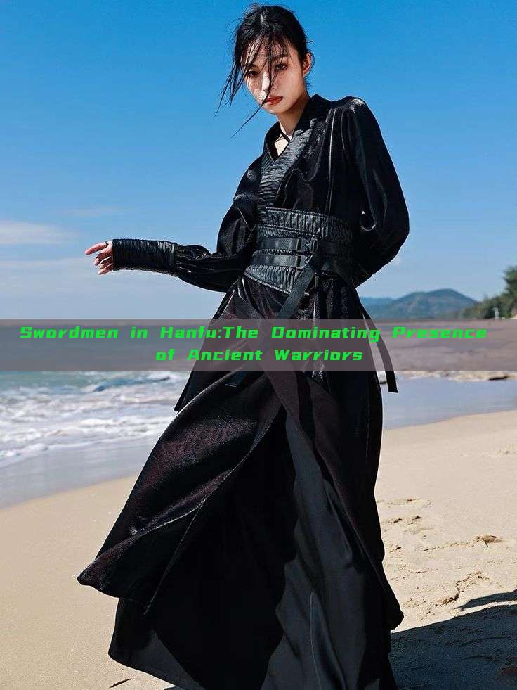 Swordmen in Hanfu:The Dominating Presence of Ancient Warriors Swordmen in Hanfu:The Dominating Presence of Ancient Warriors