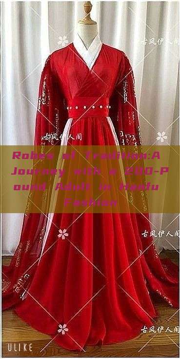 Robes of Tradition:A Journey with a 200-Pound Adult in Hanfu Fashion Robes of Tradition:A Journey with a 200-Pound Adult in Hanfu Fashion