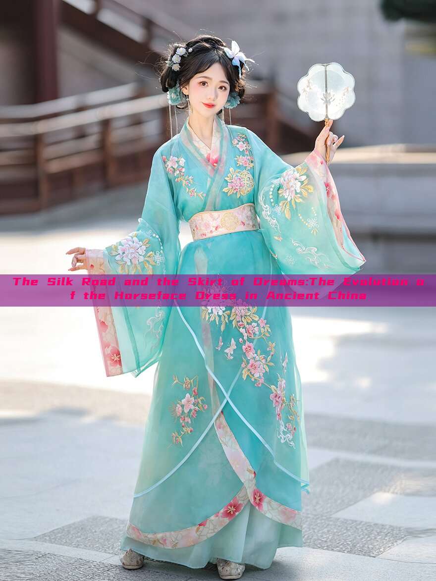The Silk Road and the Skirt of Dreams:The Evolution of the Horseface Dress in Ancient China The Silk Road and the Skirt of Dreams:The Evolution of the Horseface Dress in Ancient China