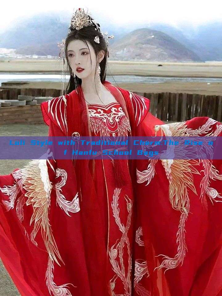 Loli Style with Traditional Charm:The Rise of Hanfu School Bags Loli Style with Traditional Charm:The Rise of Hanfu School Bags