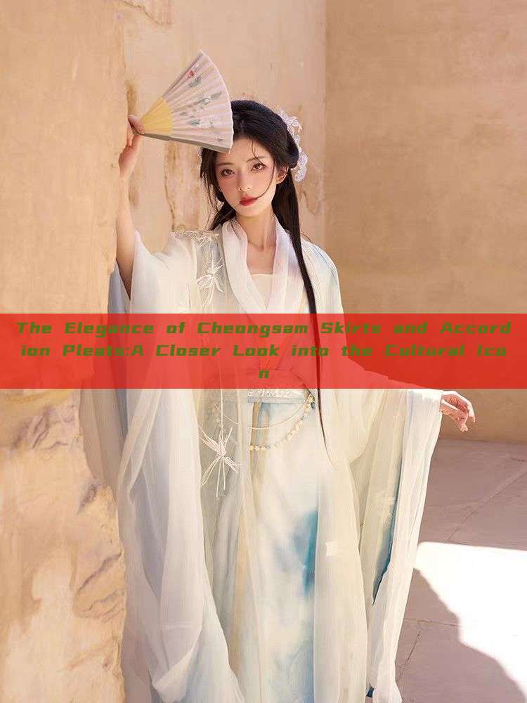 The Elegance of Cheongsam Skirts and Accordion Pleats:A Closer Look into the Cultural Icon The Elegance of Cheongsam Skirts and Accordion Pleats:A Closer Look into the Cultural Icon