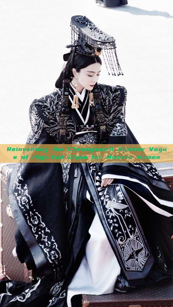 Reinventing the Cheongsam:A Summer Vogue of High-End Qipao for Modern Women Reinventing the Cheongsam:A Summer Vogue of High-End Qipao for Modern Women