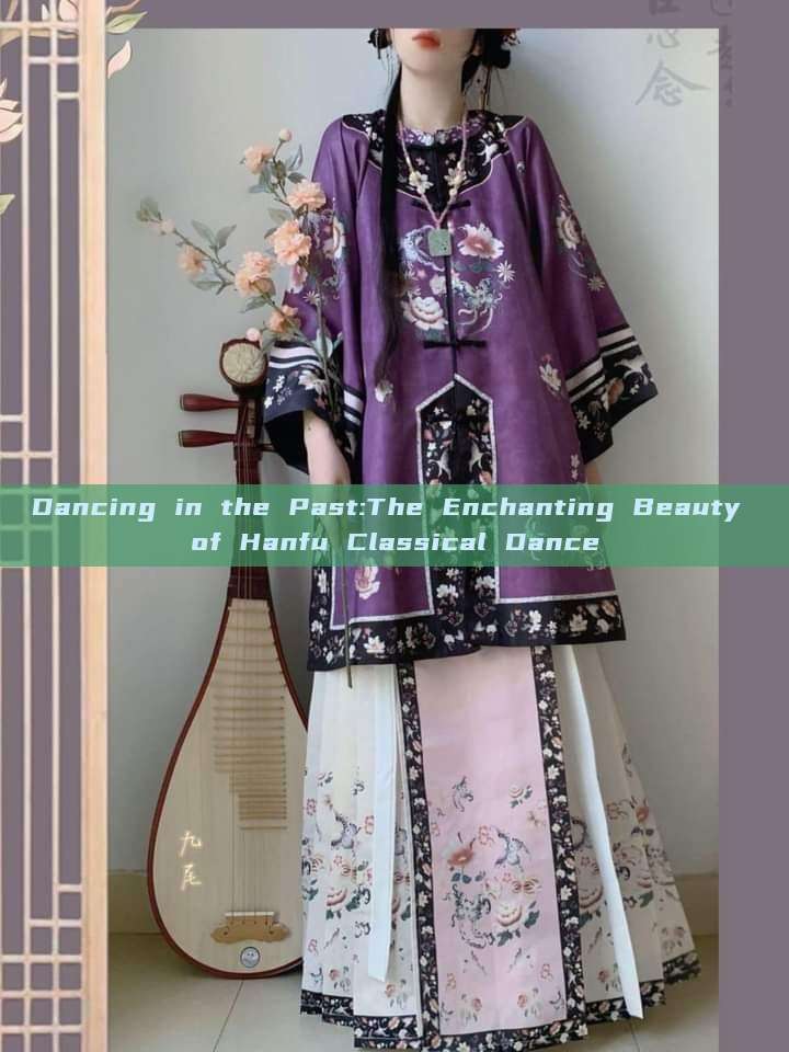 Dancing in the Past:The Enchanting Beauty of Hanfu Classical Dance Dancing in the Past:The Enchanting Beauty of Hanfu Classical Dance