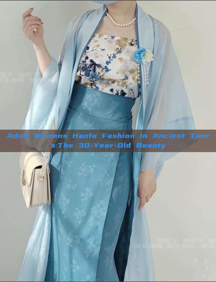 Adult Womens Hanfu Fashion in Ancient Times:The 30-Year-Old Beauty Adult Womens Hanfu Fashion in Ancient Times:The 30-Year-Old Beauty