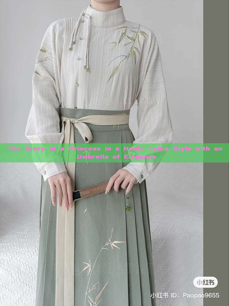 The Story of a Princess in a Hanfu Lolita Style with an Umbrella of Elegance The Story of a Princess in a Hanfu Lolita Style with an Umbrella of Elegance