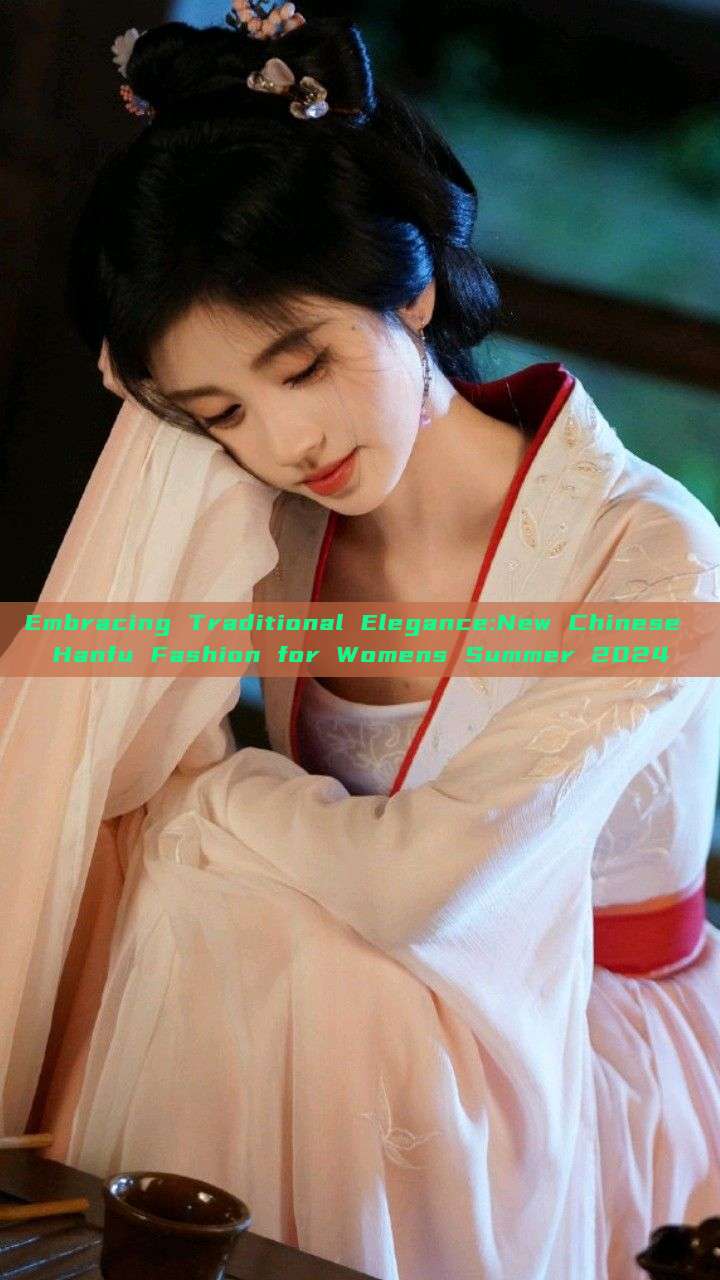 Embracing Traditional Elegance:New Chinese Hanfu Fashion for Womens Summer 2024 Embracing Traditional Elegance:New Chinese Hanfu Fashion for Womens Summer 2024