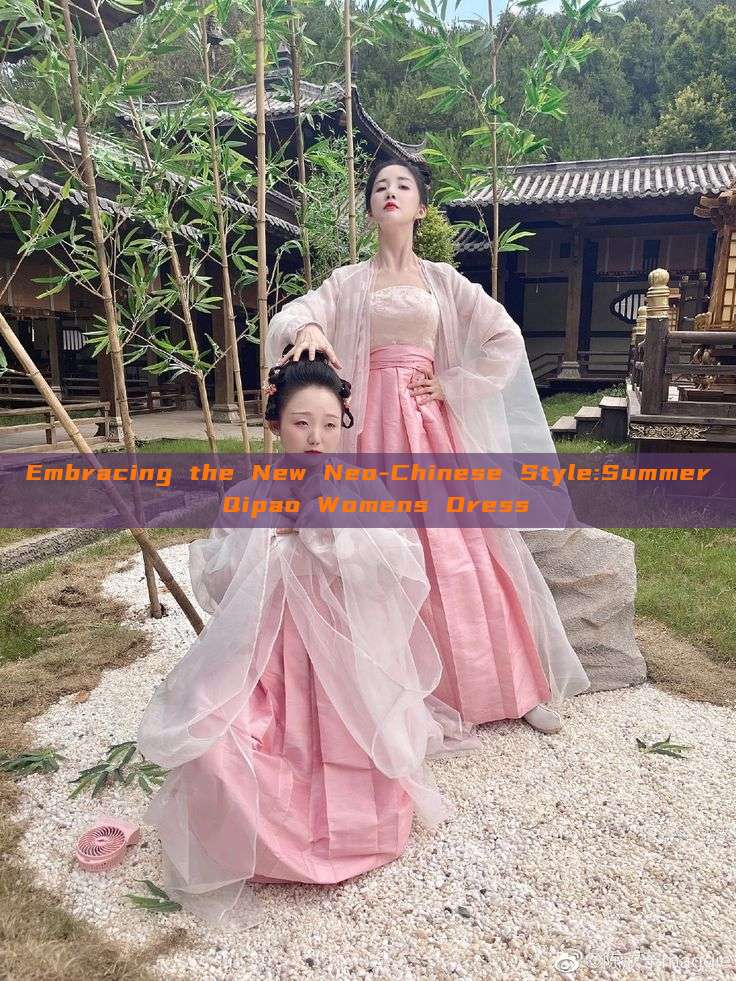 Embracing the New Neo-Chinese Style:Summer Qipao Womens Dress Embracing the New Neo-Chinese Style:Summer Qipao Womens Dress