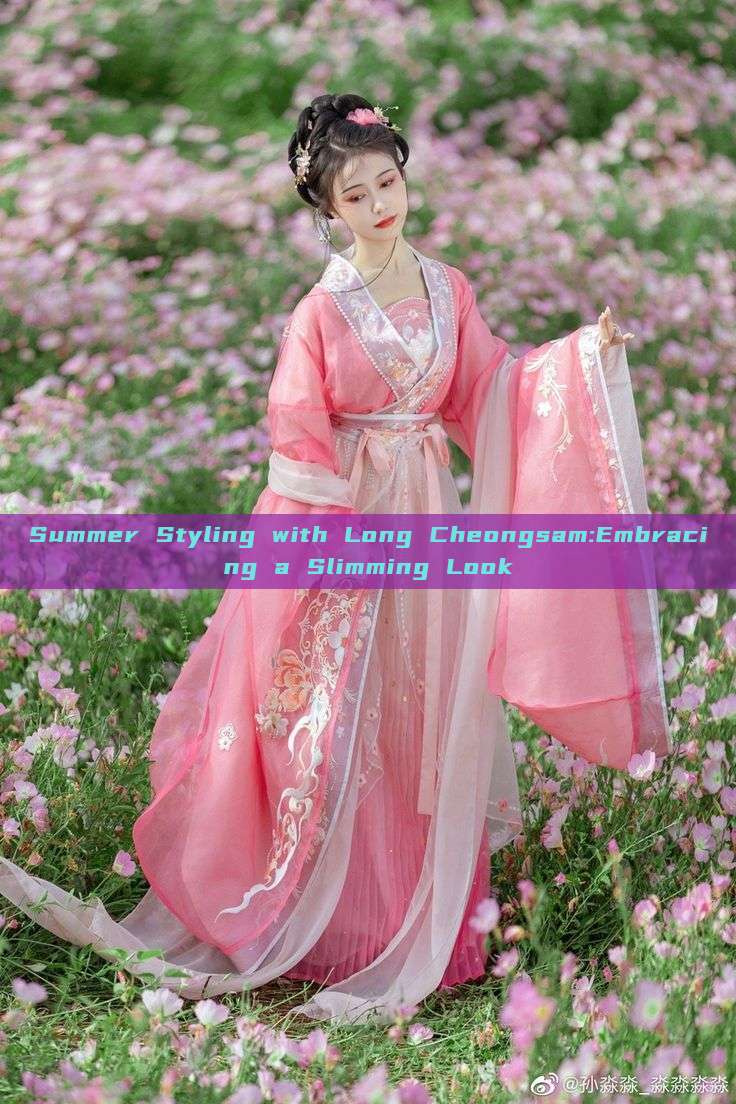 Summer Styling with Long Cheongsam:Embracing a Slimming Look Summer Styling with Long Cheongsam:Embracing a Slimming Look