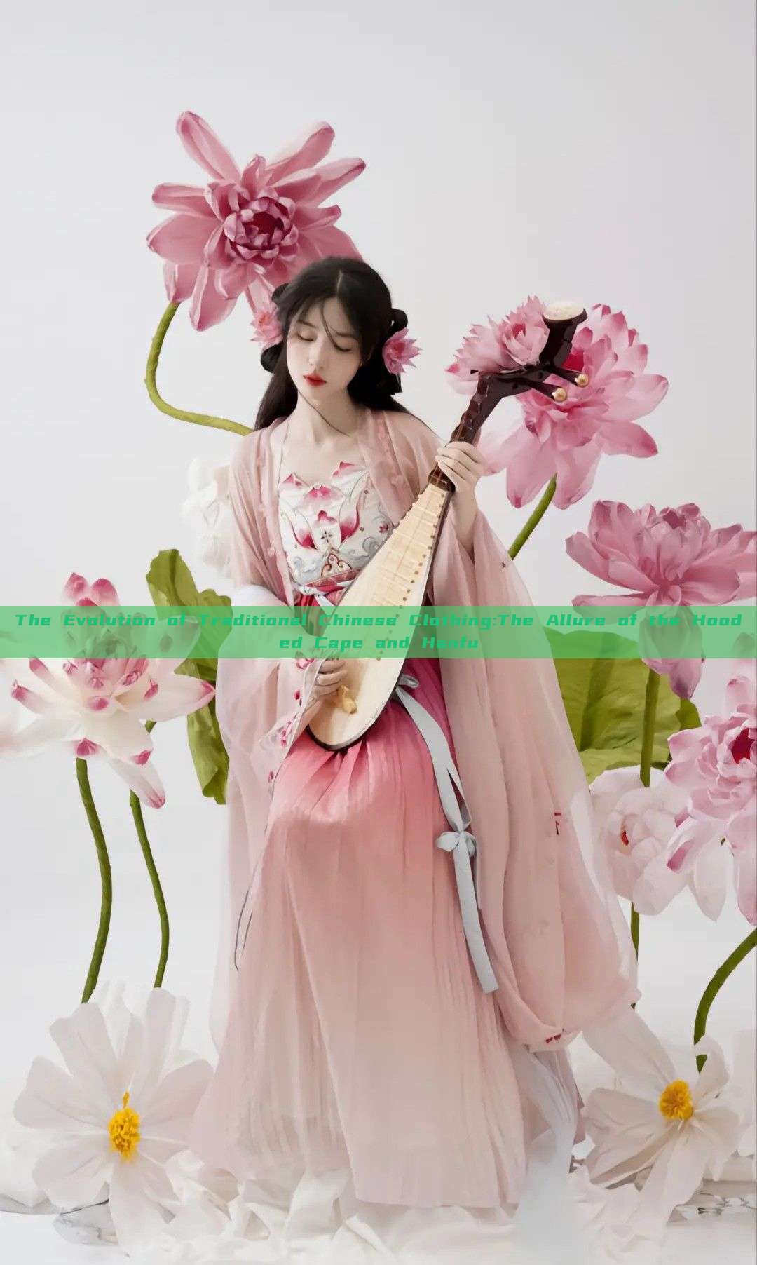 The Evolution of Traditional Chinese Clothing:The Allure of the Hooded Cape and Hanfu The Evolution of Traditional Chinese Clothing:The Allure of the Hooded Cape and Hanfu