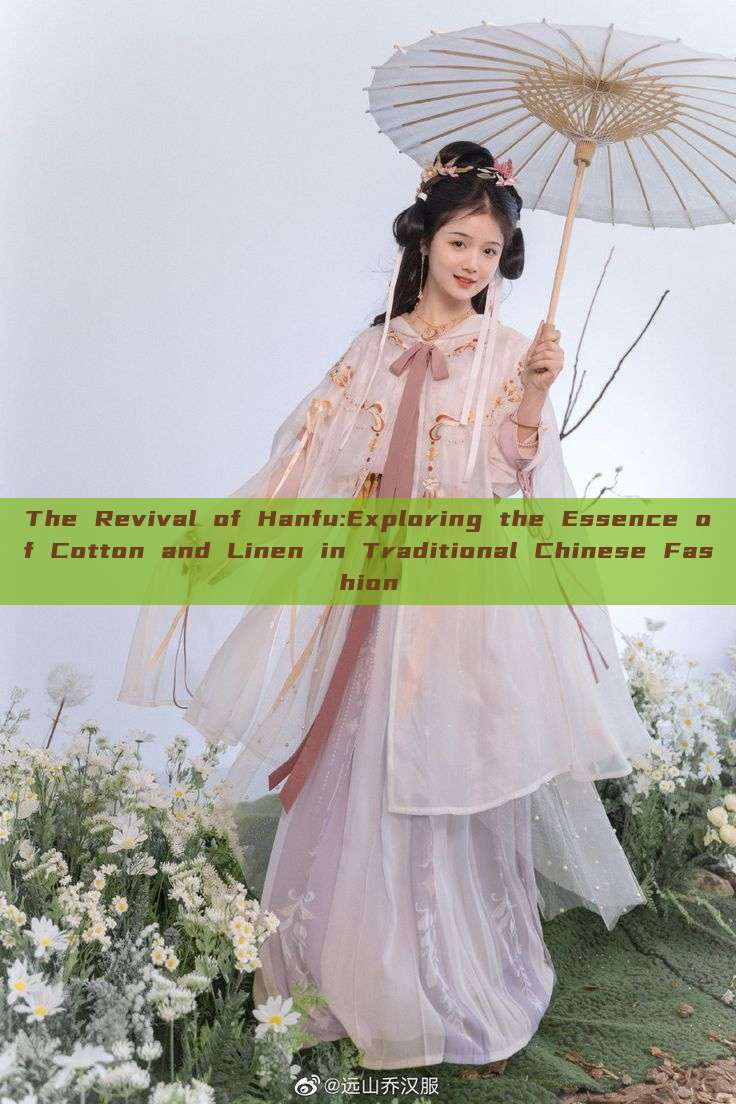 The Revival of Hanfu:Exploring the Essence of Cotton and Linen in Traditional Chinese Fashion The Revival of Hanfu:Exploring the Essence of Cotton and Linen in Traditional Chinese Fashion