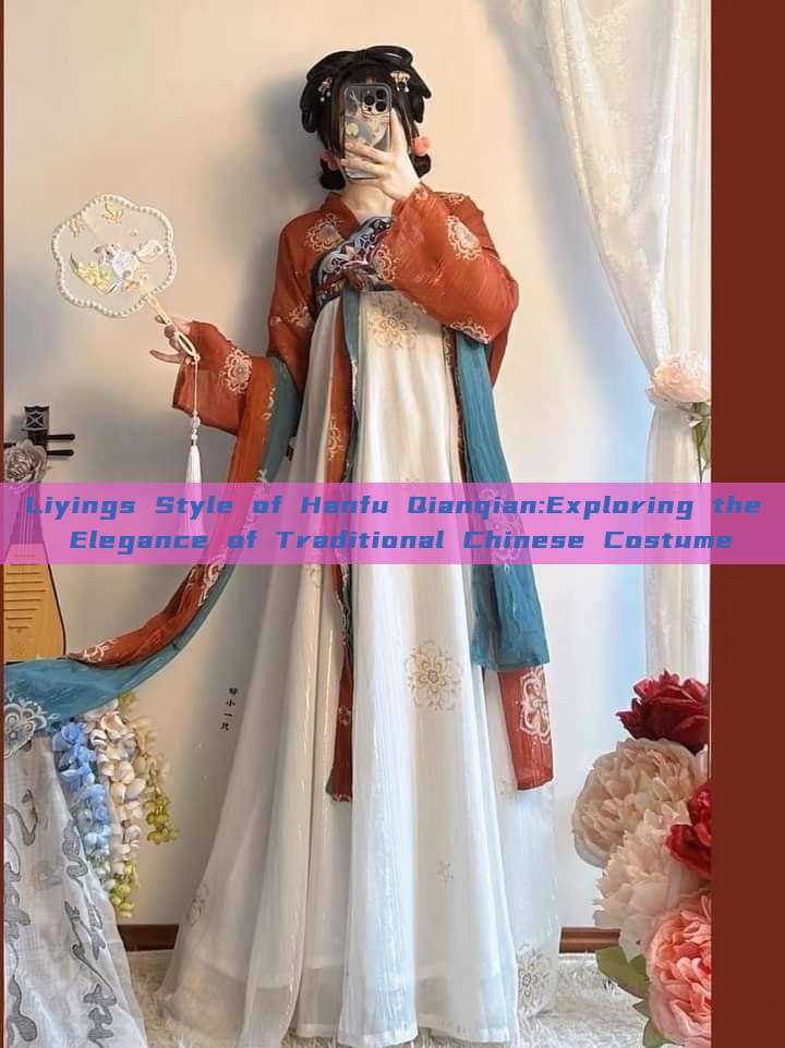 Liyings Style of Hanfu Qianqian:Exploring the Elegance of Traditional Chinese Costume Liyings Style of Hanfu Qianqian:Exploring the Elegance of Traditional Chinese Costume