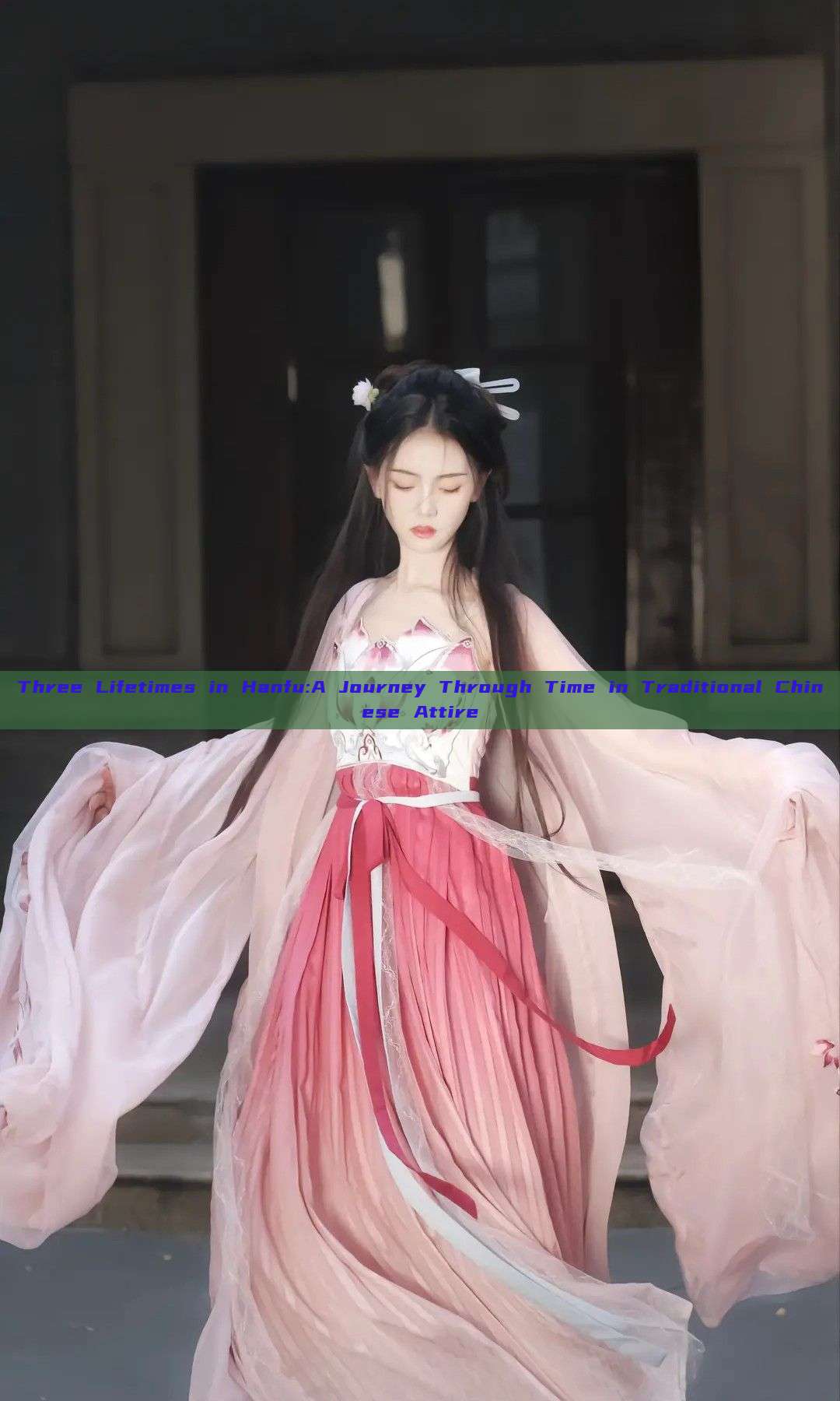 Three Lifetimes in Hanfu:A Journey Through Time in Traditional Chinese Attire Three Lifetimes in Hanfu:A Journey Through Time in Traditional Chinese Attire