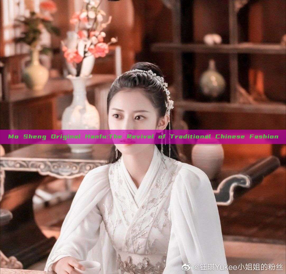Mo Sheng Original Hanfu:The Revival of Traditional Chinese Fashion Mo Sheng Original Hanfu:The Revival of Traditional Chinese Fashion