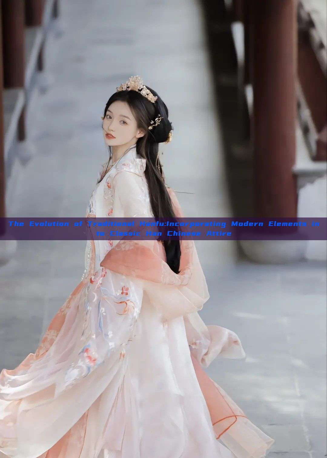 The Evolution of Traditional Hanfu:Incorporating Modern Elements into Classic Han Chinese Attire The Evolution of Traditional Hanfu:Incorporating Modern Elements into Classic Han Chinese Attire