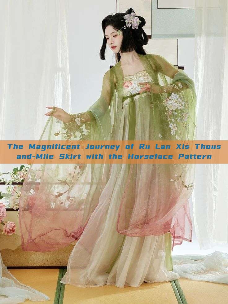 The Magnificent Journey of Ru Lan Xis Thousand-Mile Skirt with the Horseface Pattern The Magnificent Journey of Ru Lan Xis Thousand-Mile Skirt with the Horseface Pattern