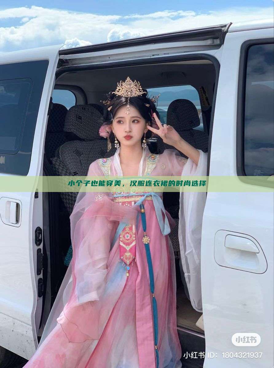 小个子也能穿美,汉服连衣裙的时尚选择 小个子也能穿美,汉服连衣裙的时尚选择