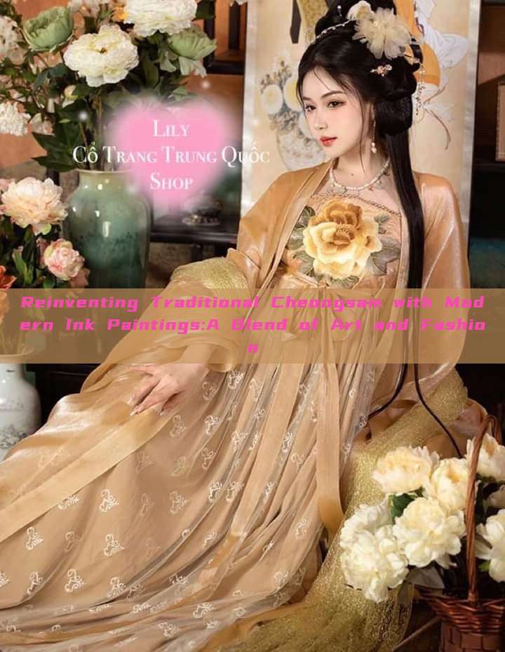 Reinventing Traditional Cheongsam with Modern Ink Paintings:A Blend of Art and Fashion Reinventing Traditional Cheongsam with Modern Ink Paintings:A Blend of Art and Fashion