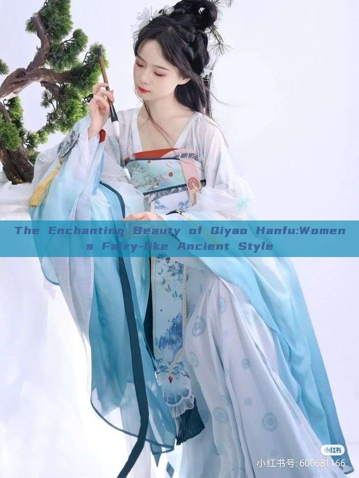 The Enchanting Beauty of Qiyao Hanfu:Womens Fairy-like Ancient Style The Enchanting Beauty of Qiyao Hanfu:Womens Fairy-like Ancient Style