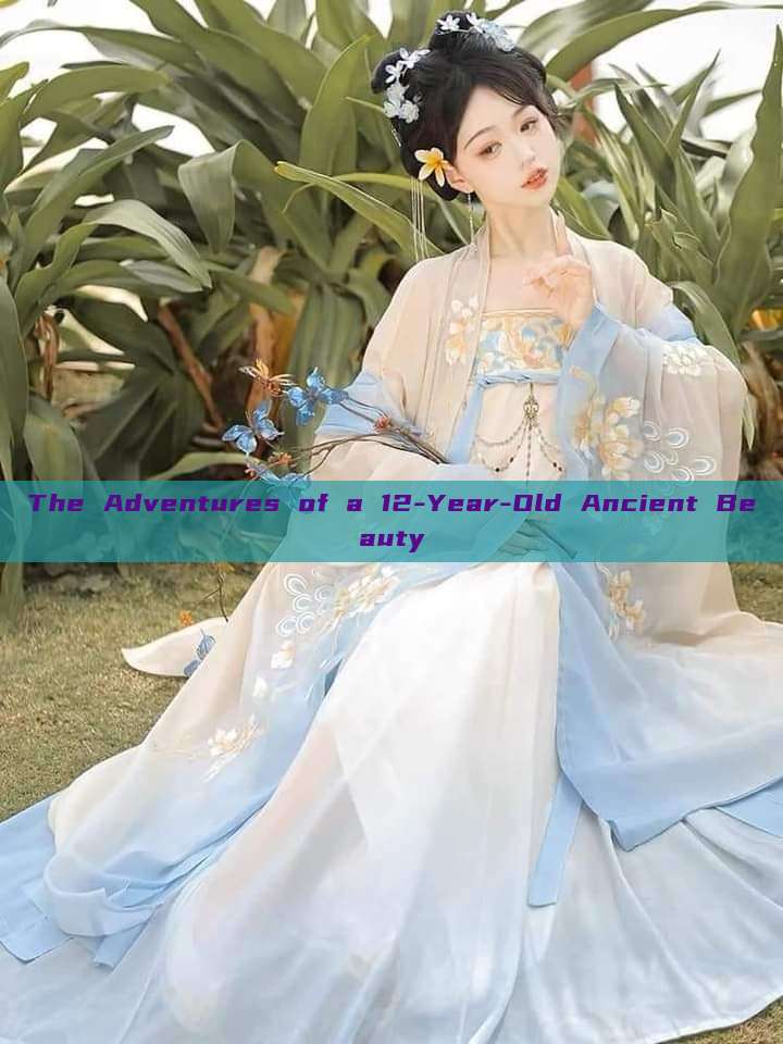 The Adventures of a 12-Year-Old Ancient Beauty The Adventures of a 12-Year-Old Ancient Beauty