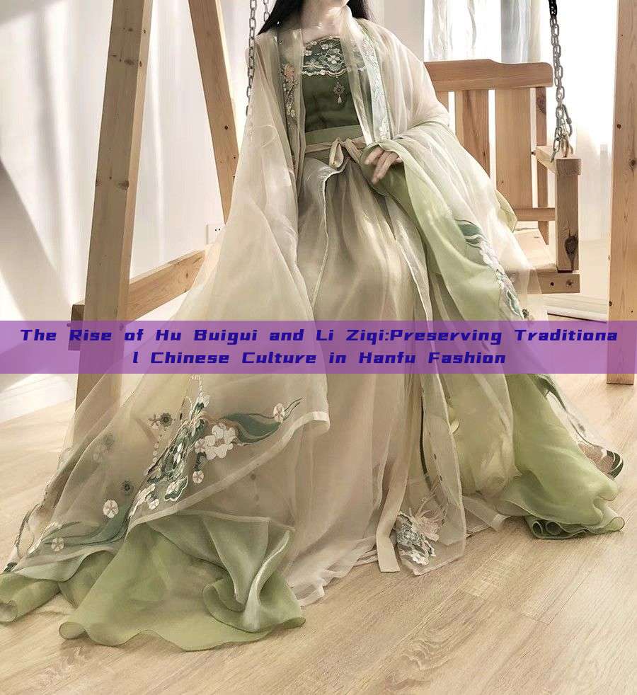 The Rise of Hu Buigui and Li Ziqi:Preserving Traditional Chinese Culture in Hanfu Fashion The Rise of Hu Buigui and Li Ziqi:Preserving Traditional Chinese Culture in Hanfu Fashion