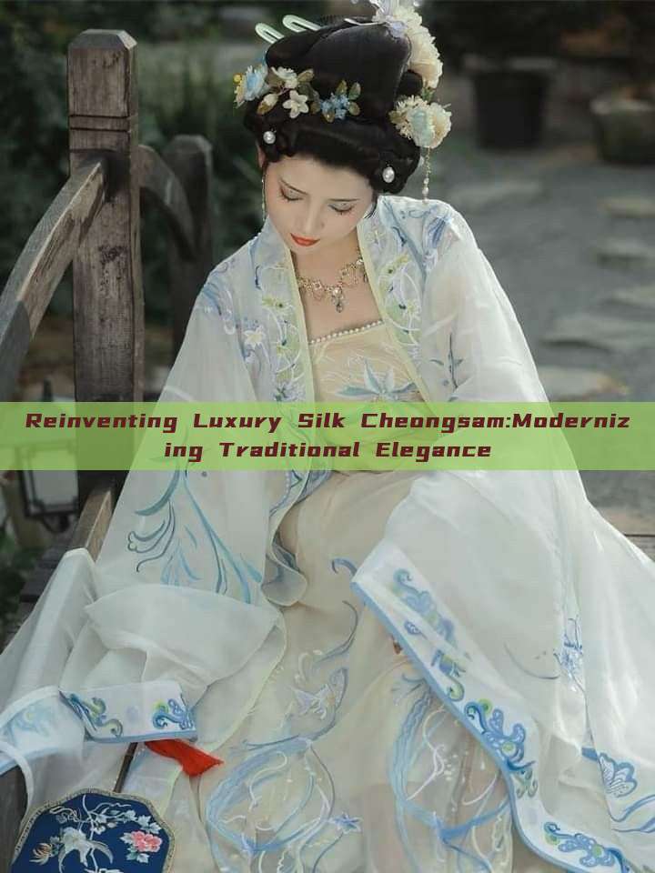 Reinventing Luxury Silk Cheongsam:Modernizing Traditional Elegance Reinventing Luxury Silk Cheongsam:Modernizing Traditional Elegance