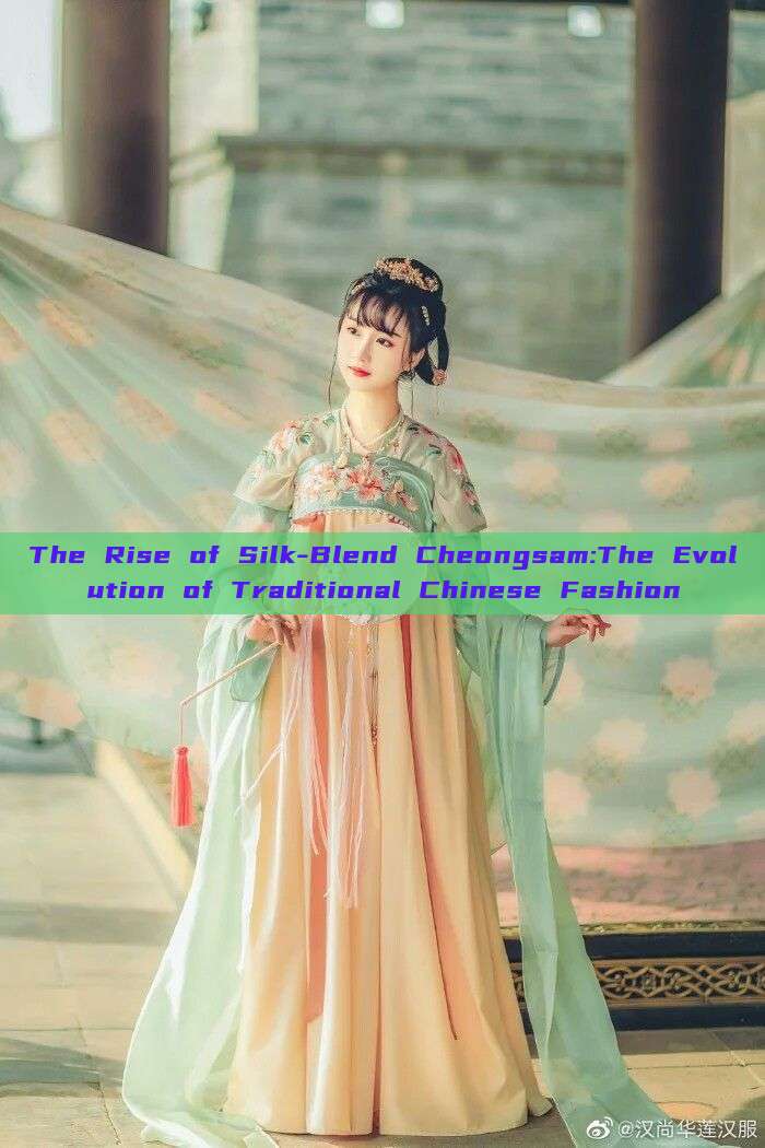 The Rise of Silk-Blend Cheongsam:The Evolution of Traditional Chinese Fashion The Rise of Silk-Blend Cheongsam:The Evolution of Traditional Chinese Fashion