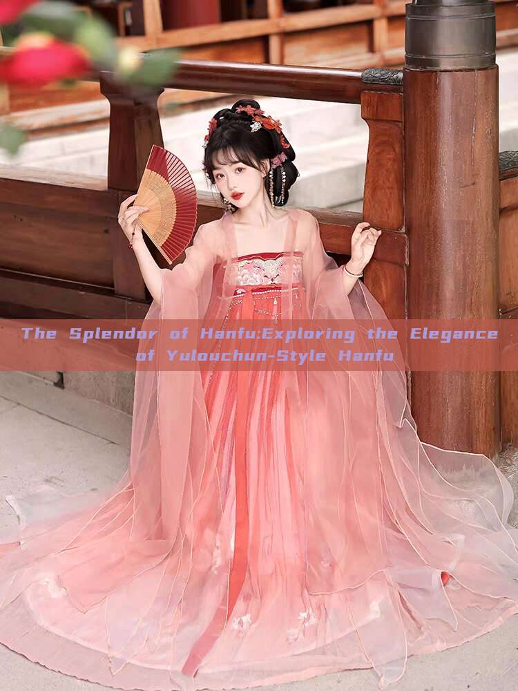 The Splendor of Hanfu:Exploring the Elegance of Yulouchun-Style Hanfu The Splendor of Hanfu:Exploring the Elegance of Yulouchun-Style Hanfu