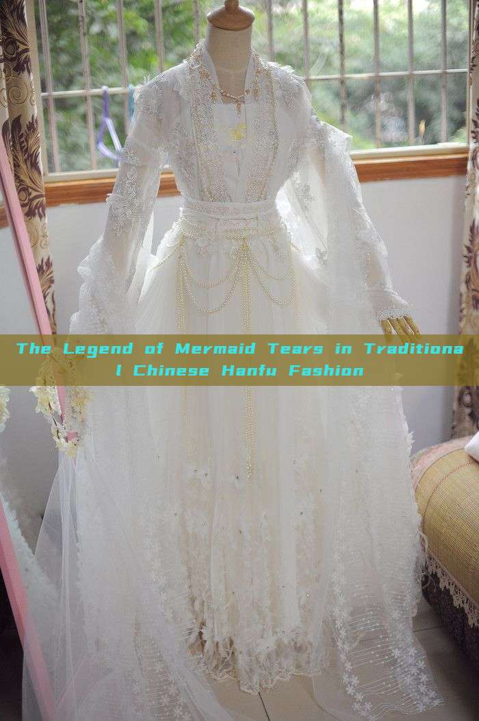 The Legend of Mermaid Tears in Traditional Chinese Hanfu Fashion The Legend of Mermaid Tears in Traditional Chinese Hanfu Fashion