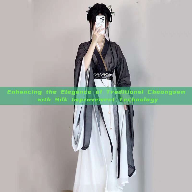 Enhancing the Elegance of Traditional Cheongsam with Silk Improvement Technology Enhancing the Elegance of Traditional Cheongsam with Silk Improvement Technology