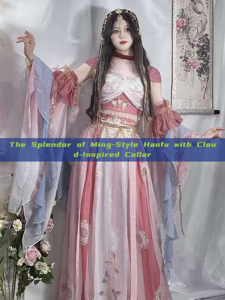 The Splendor of Ming-Style Hanfu with Cloud-Inspired Collar
