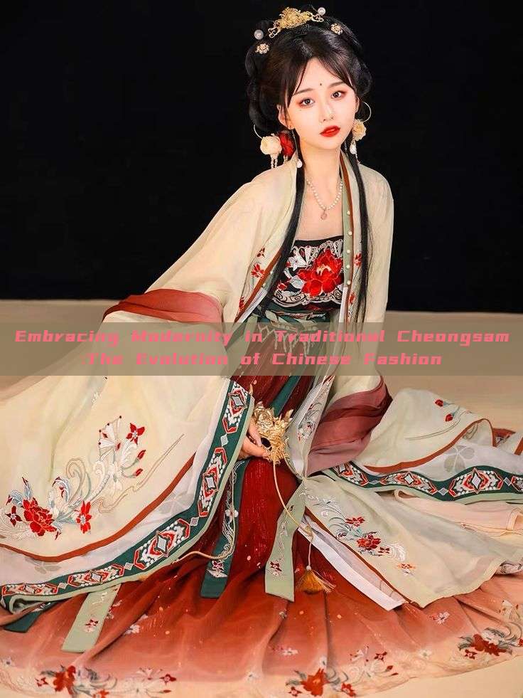 Embracing Modernity in Traditional Cheongsam:The Evolution of Chinese Fashion Embracing Modernity in Traditional Cheongsam:The Evolution of Chinese Fashion