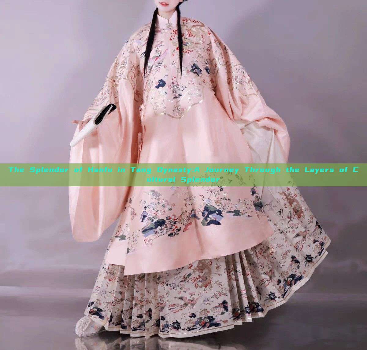 The Splendor of Hanfu in Tang Dynasty:A Journey Through the Layers of Cultural Splendor The Splendor of Hanfu in Tang Dynasty:A Journey Through the Layers of Cultural Splendor