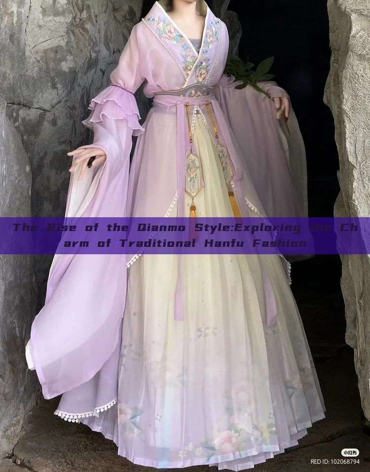 The Rise of the Qianmo Style:Exploring the Charm of Traditional Hanfu Fashion The Rise of the Qianmo Style:Exploring the Charm of Traditional Hanfu Fashion