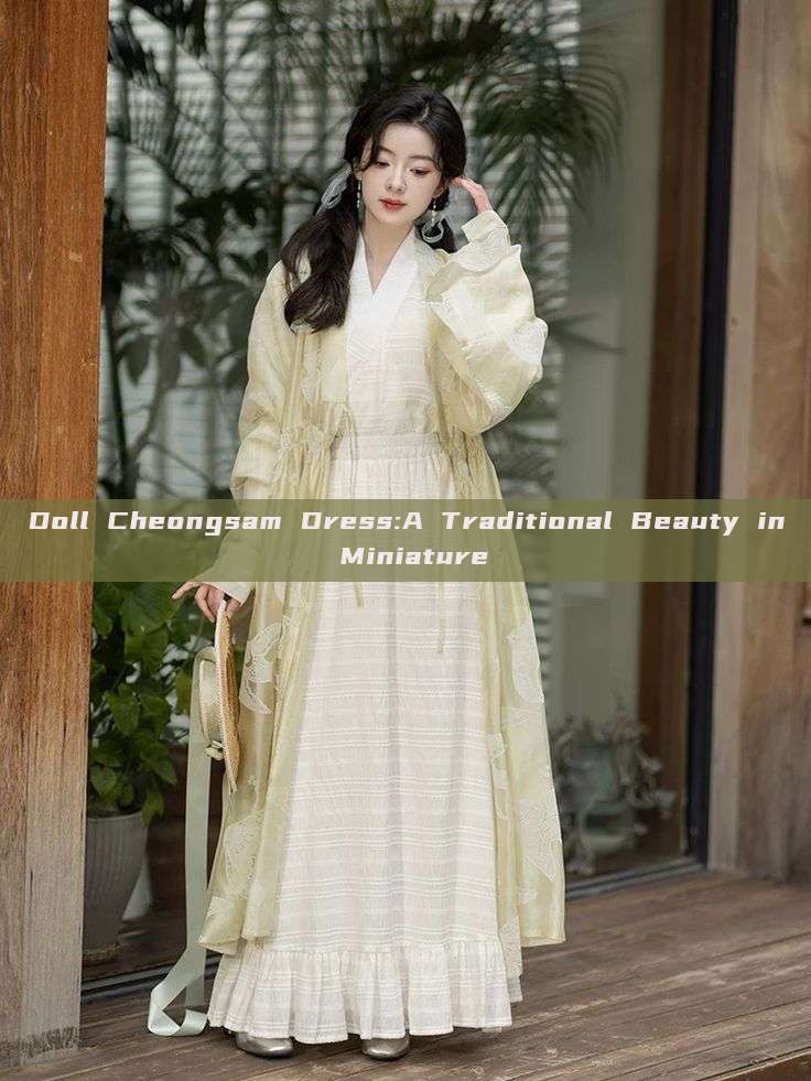 Doll Cheongsam Dress:A Traditional Beauty in Miniature Doll Cheongsam Dress:A Traditional Beauty in Miniature