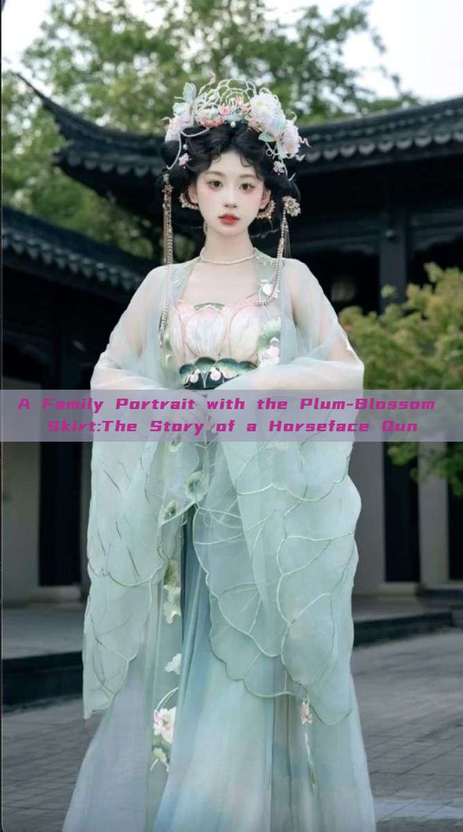 A Family Portrait with the Plum-Blossom Skirt:The Story of a Horseface Qun A Family Portrait with the Plum-Blossom Skirt:The Story of a Horseface Qun