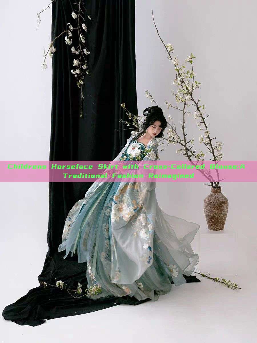 Childrens Horseface Skirt with Cross-Collared Blouse:A Traditional Fashion Reimagined Childrens Horseface Skirt with Cross-Collared Blouse:A Traditional Fashion Reimagined
