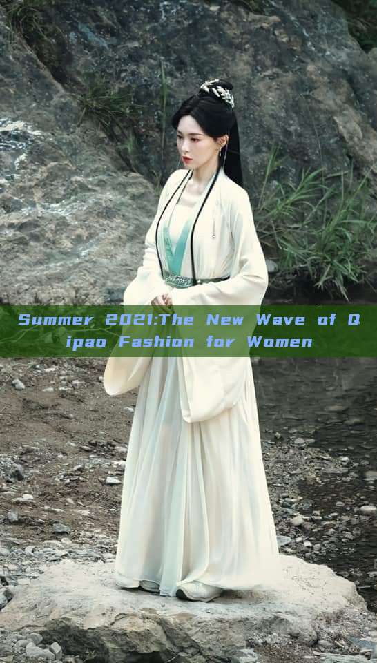 Summer 2021:The New Wave of Qipao Fashion for Women Summer 2021:The New Wave of Qipao Fashion for Women