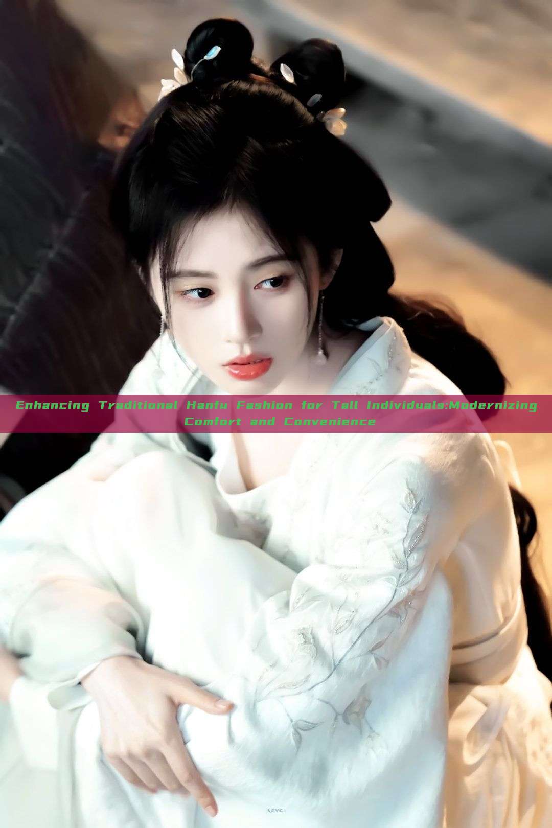 Enhancing Traditional Hanfu Fashion for Tall Individuals:Modernizing Comfort and Convenience Enhancing Traditional Hanfu Fashion for Tall Individuals:Modernizing Comfort and Convenience
