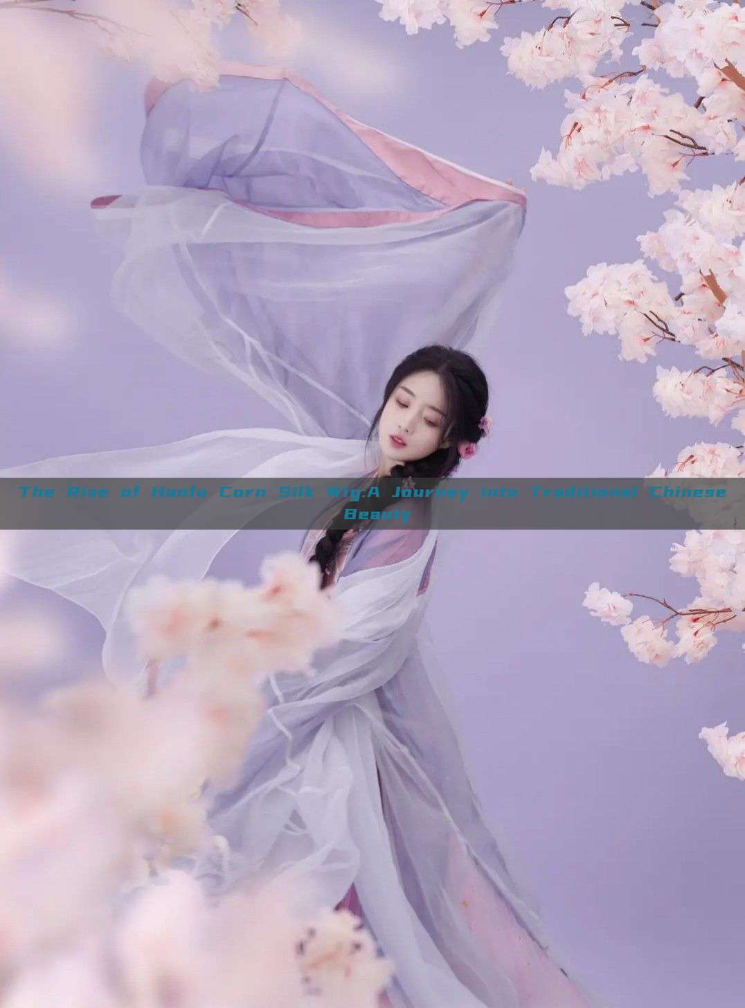 The Rise of Hanfu Corn Silk Wig:A Journey into Traditional Chinese Beauty The Rise of Hanfu Corn Silk Wig:A Journey into Traditional Chinese Beauty