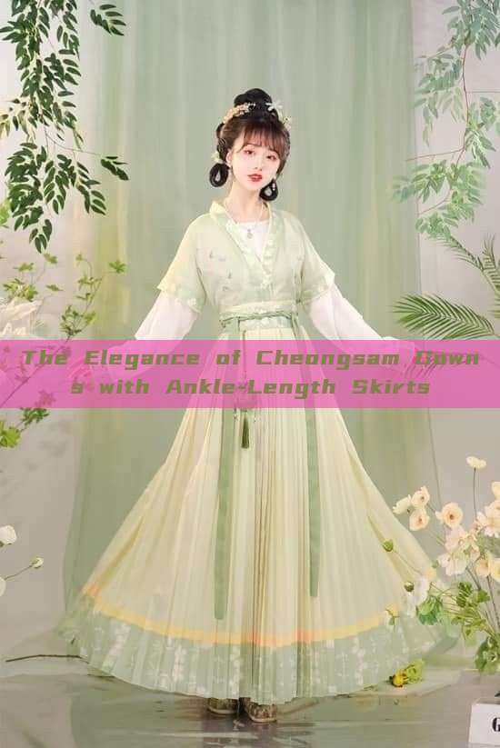 The Elegance of Cheongsam Gowns with Ankle-Length Skirts The Elegance of Cheongsam Gowns with Ankle-Length Skirts