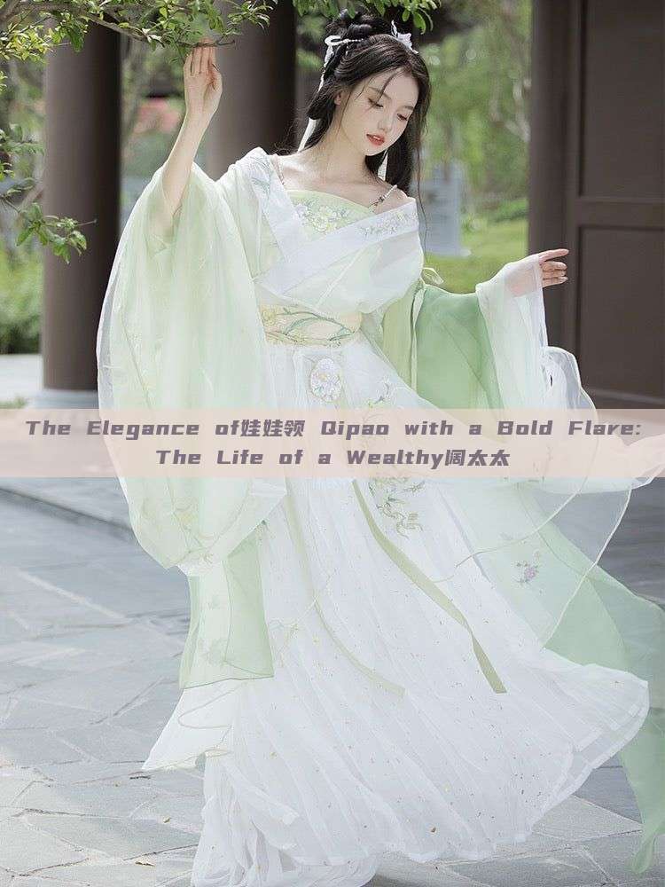 The Elegance of娃娃领 Qipao with a Bold Flare:The Life of a Wealthy阔太太 The Elegance of娃娃领 Qipao with a Bold Flare:The Life of a Wealthy阔太太