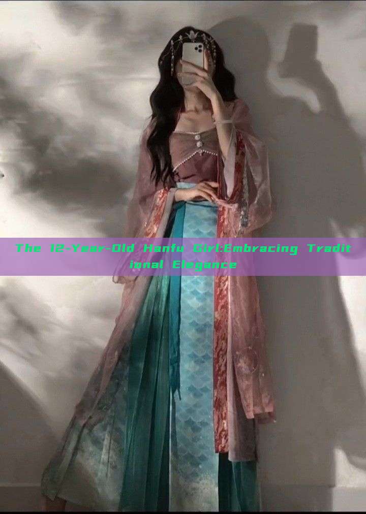 The 12-Year-Old Hanfu Girl:Embracing Traditional Elegance The 12-Year-Old Hanfu Girl:Embracing Traditional Elegance