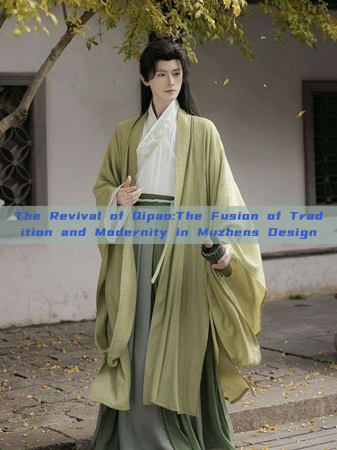 The Revival of Qipao:The Fusion of Tradition and Modernity in Muzhens Design The Revival of Qipao:The Fusion of Tradition and Modernity in Muzhens Design